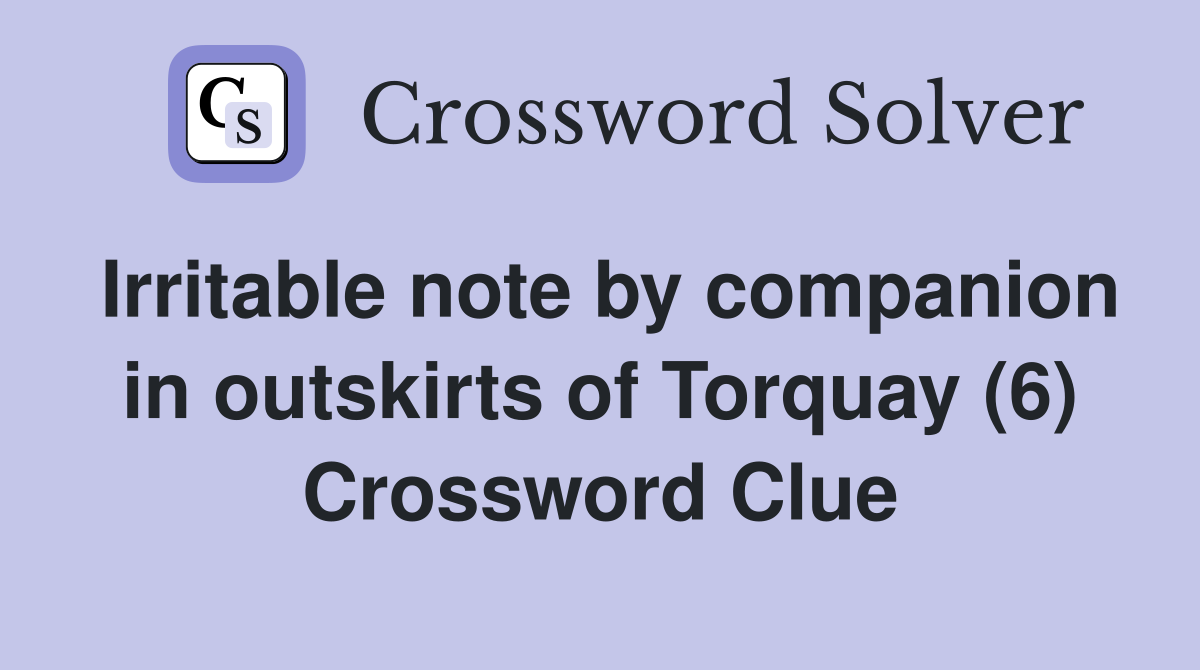 Irritable note by companion in outskirts of Torquay (6) Crossword Clue