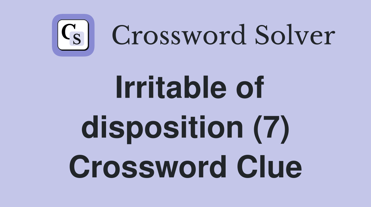 Irritable of disposition (7) Crossword Clue
