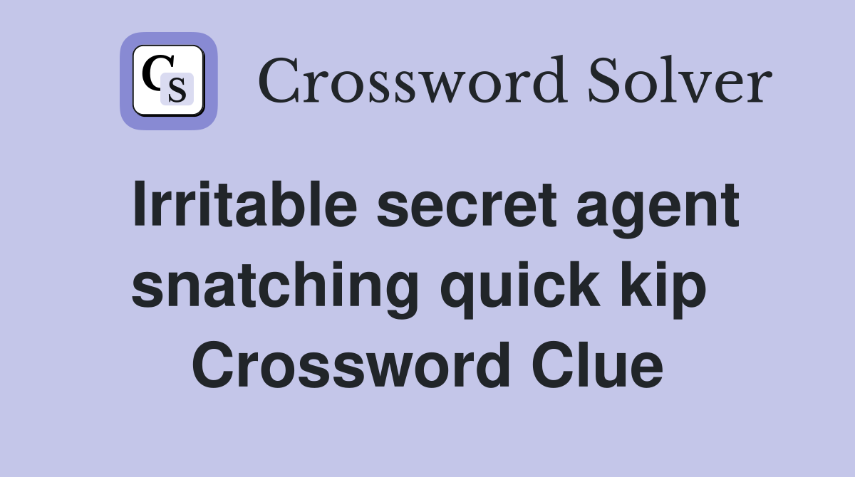 Irritable secret agent snatching quick kip  Crossword Clue