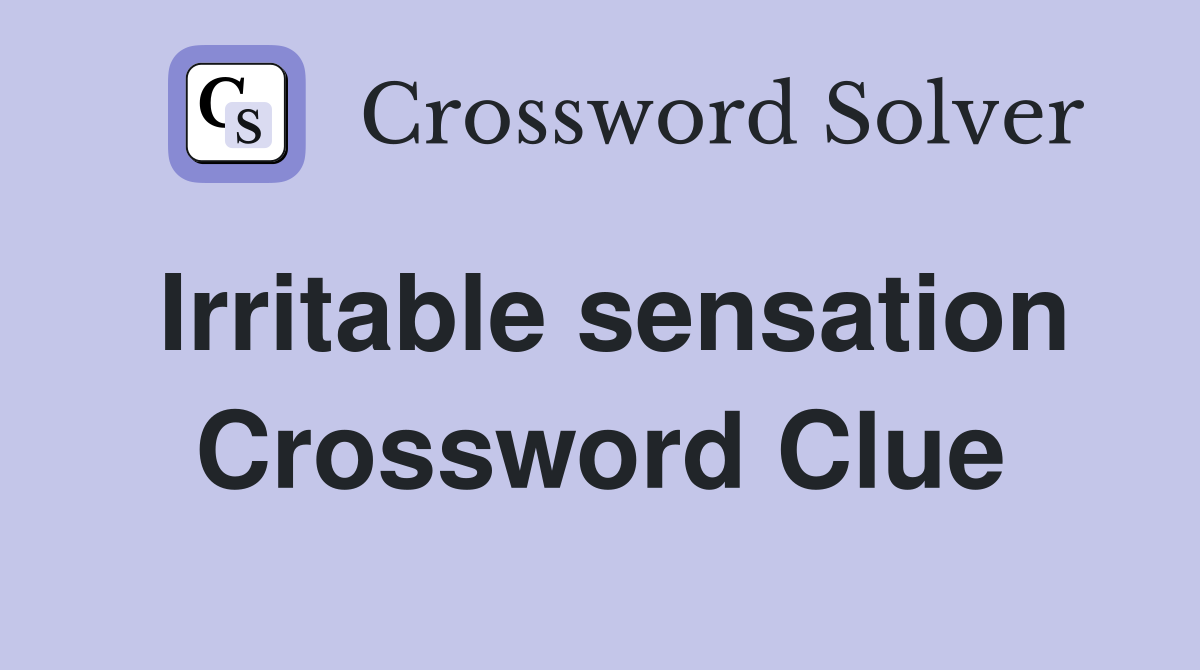 Irritable sensation Crossword Clue