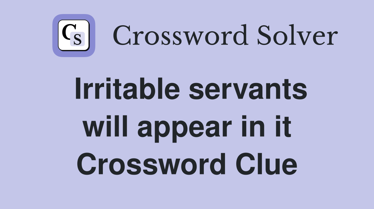Irritable servants will appear in it Crossword Clue