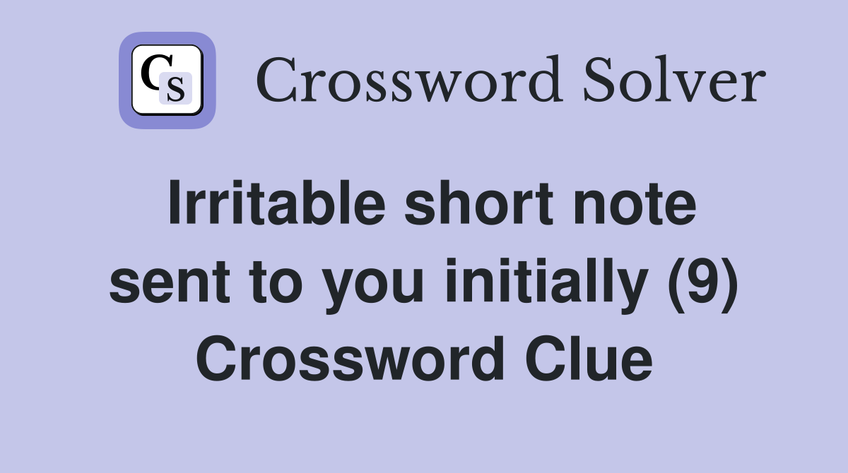 Irritable short note sent to you initially (9) Crossword Clue