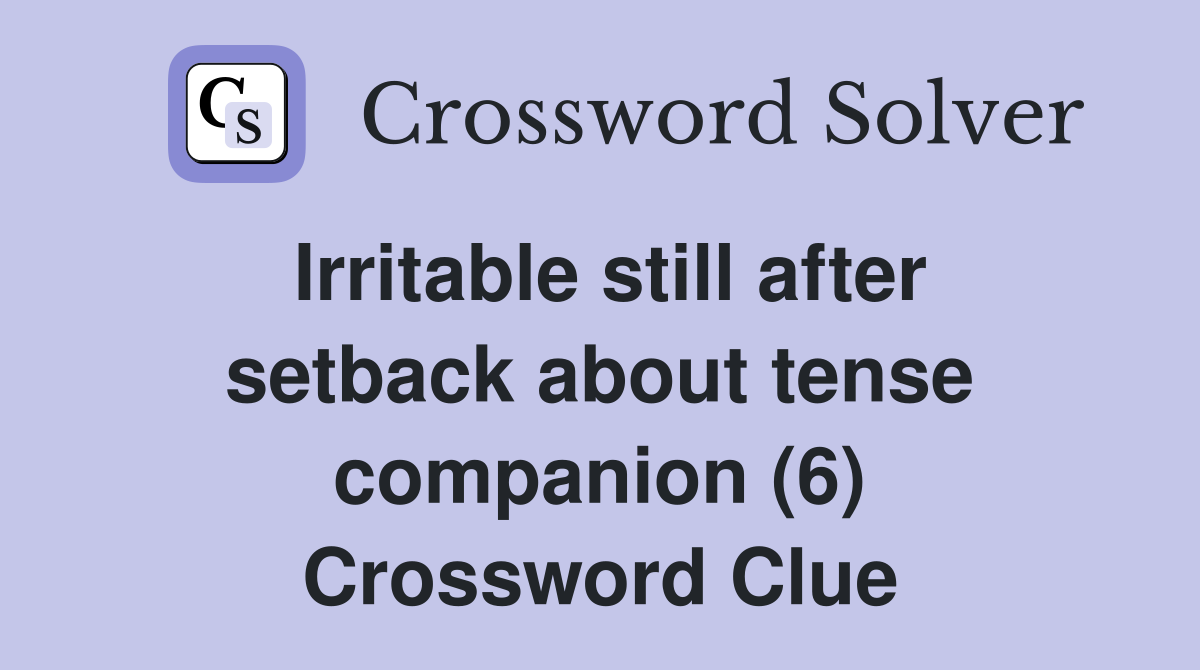 Irritable still after setback about tense companion (6) Crossword Clue