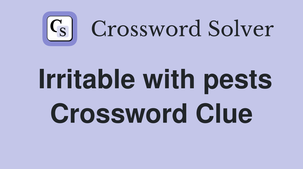 Irritable with pests Crossword Clue