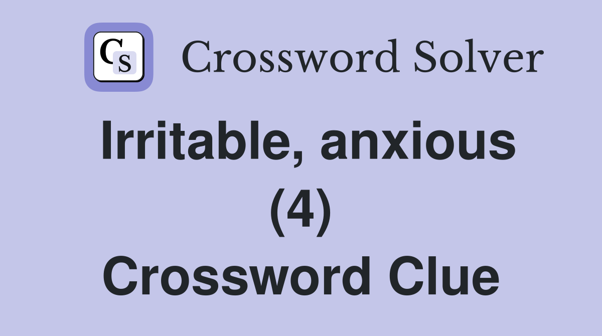 Irritable, anxious (4) Crossword Clue