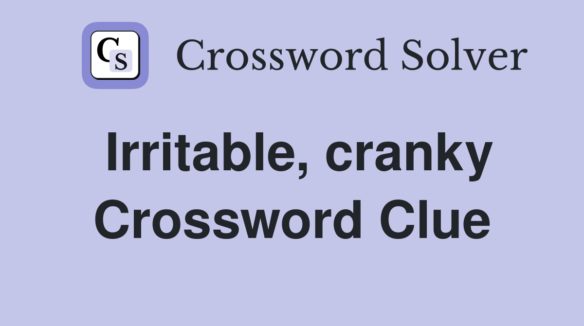 Irritable, cranky Crossword Clue