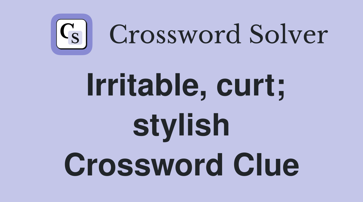 Irritable, curt; stylish Crossword Clue