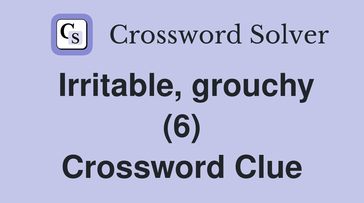 Irritable, grouchy (6) Crossword Clue