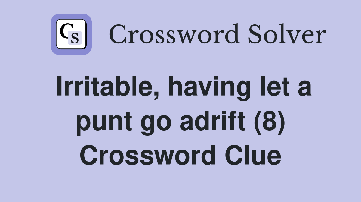Irritable, having let a punt go adrift (8) Crossword Clue
