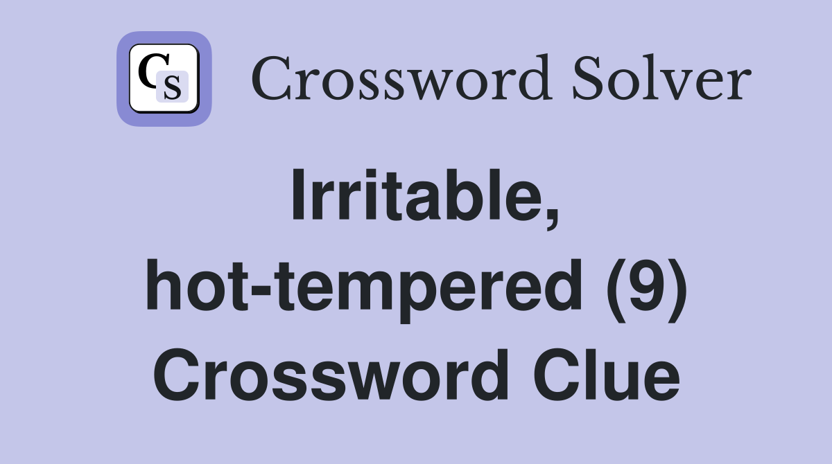 Irritable, hot-tempered (9) Crossword Clue