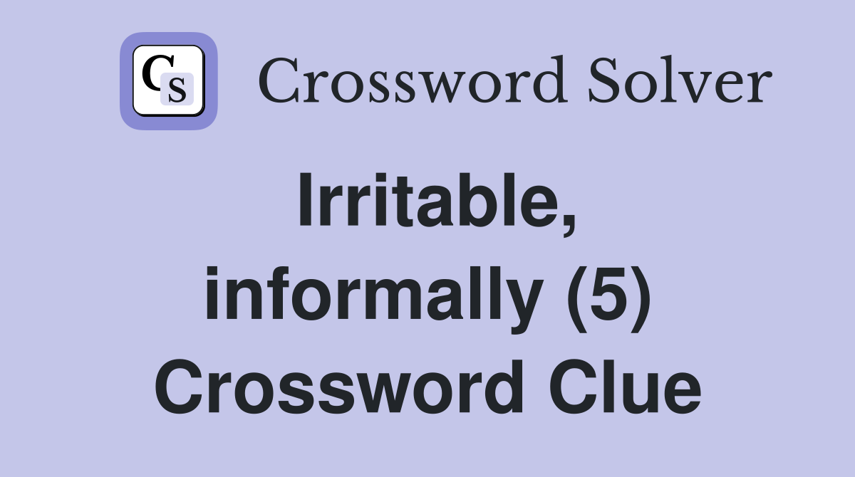 Irritable, informally (5) Crossword Clue