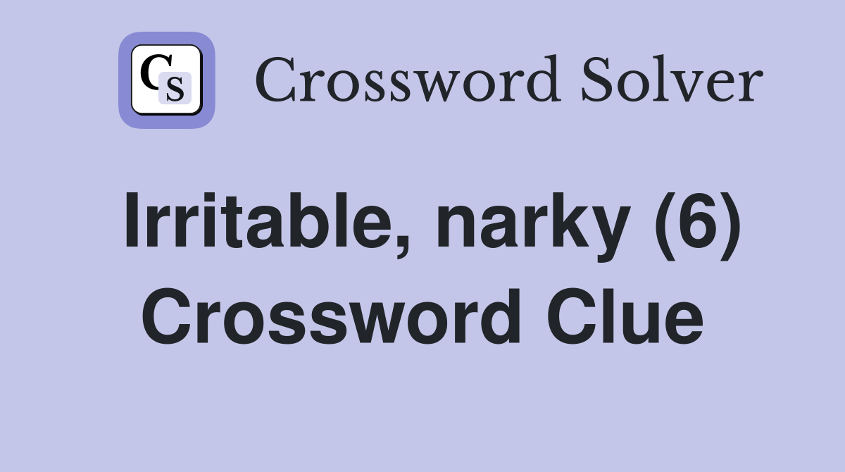 Irritable, narky (6) Crossword Clue