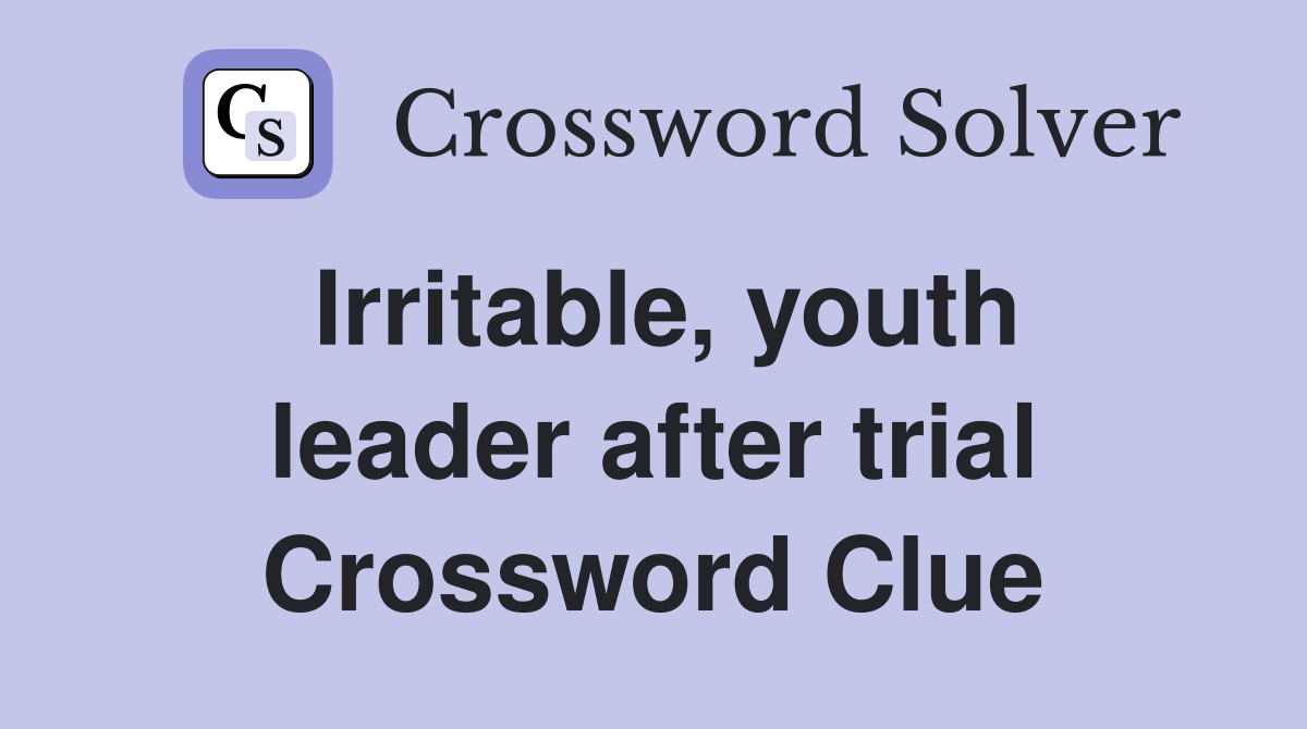 Irritable, youth leader after trial Crossword Clue