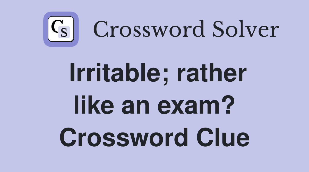 Irritable; rather like an exam? Crossword Clue