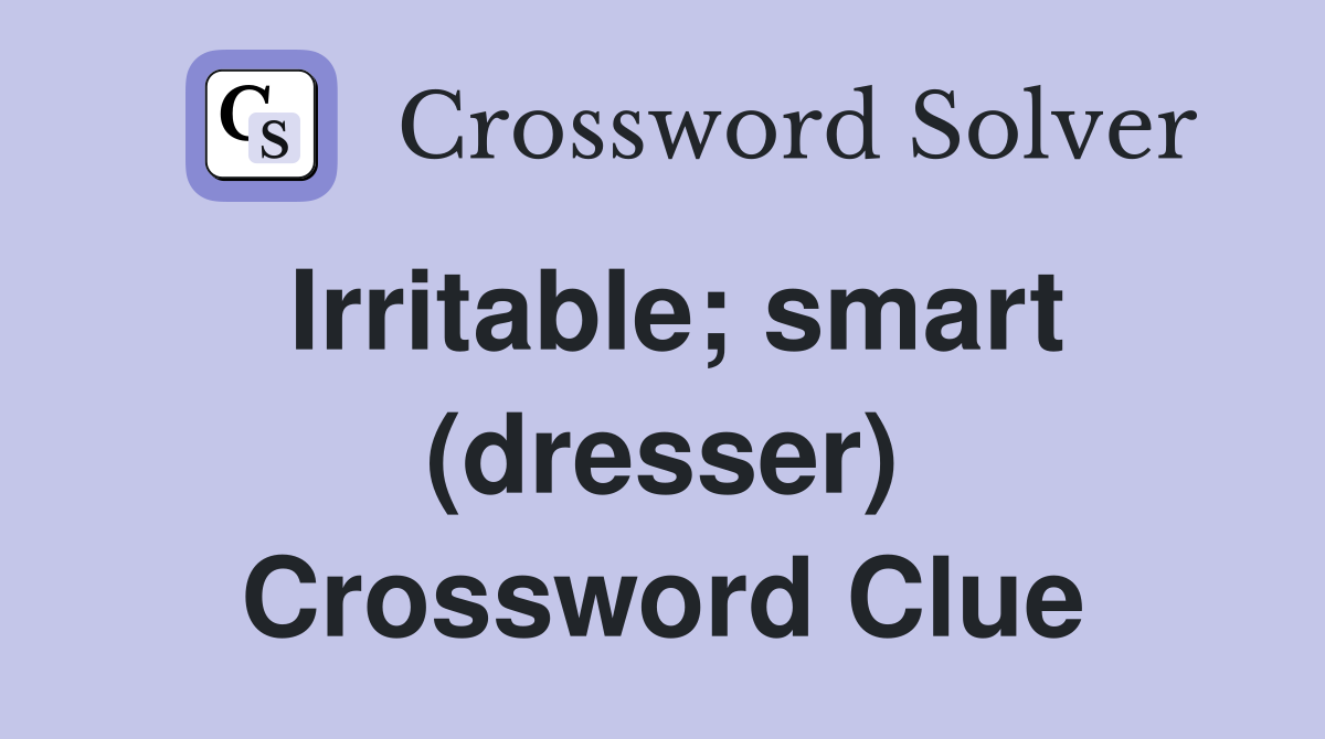 Irritable; smart (dresser) Crossword Clue