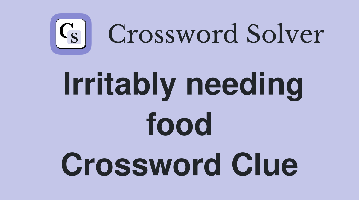 Irritably needing food Crossword Clue