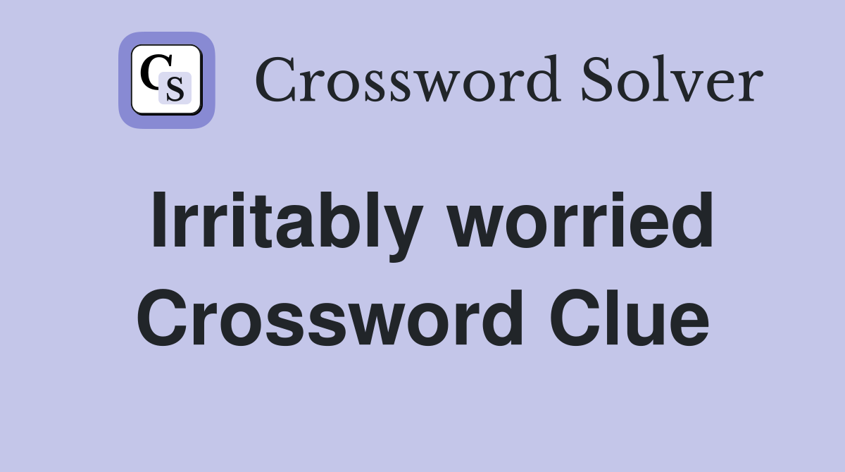 Irritably worried Crossword Clue