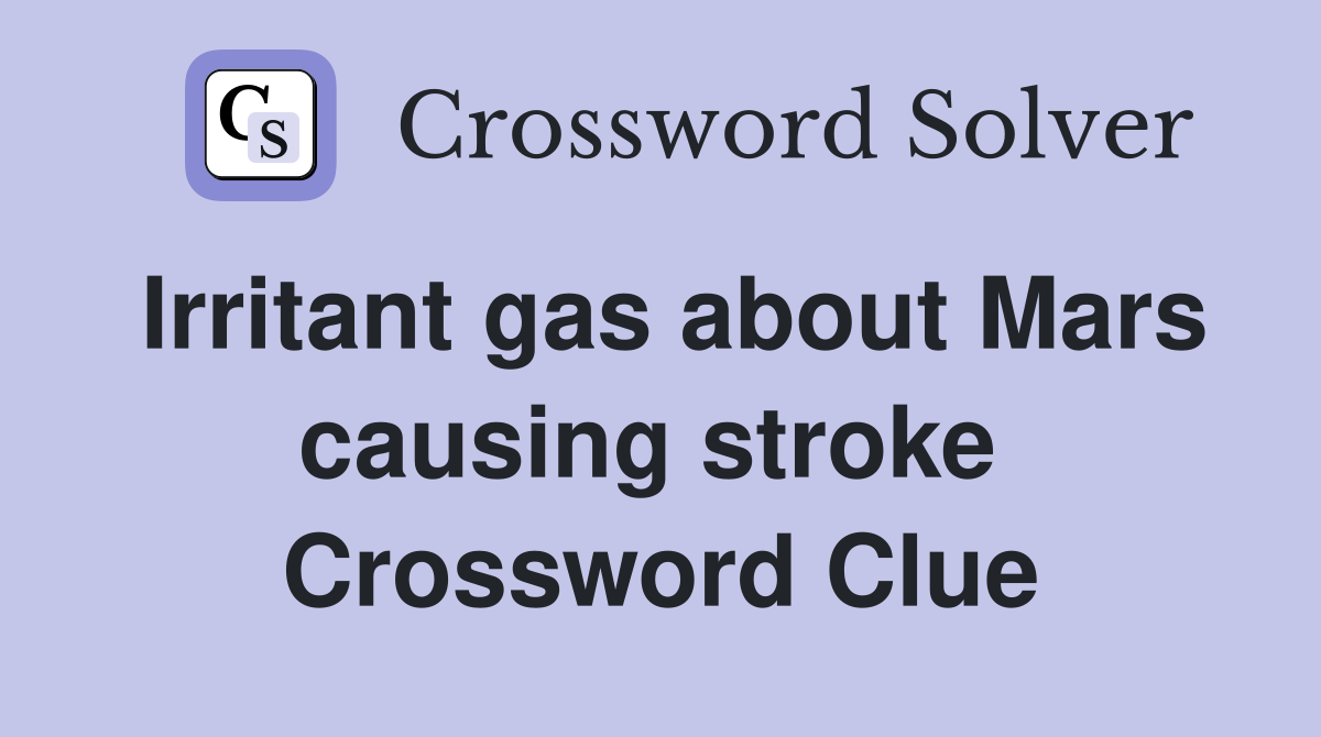 Irritant gas about Mars causing stroke  Crossword Clue