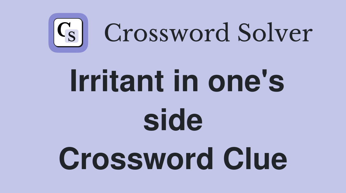 Irritant in one's side Crossword Clue