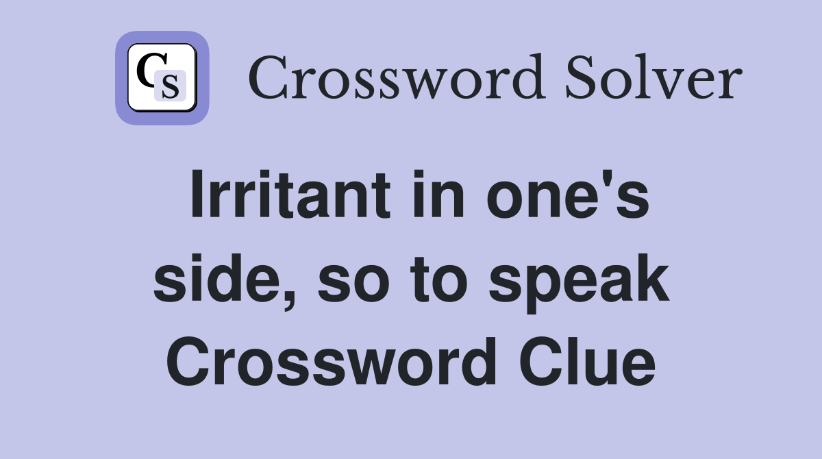 Irritant in one's side, so to speak Crossword Clue