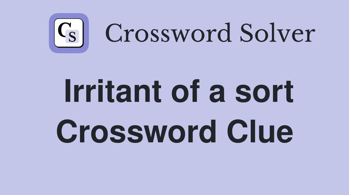 Irritant of a sort Crossword Clue
