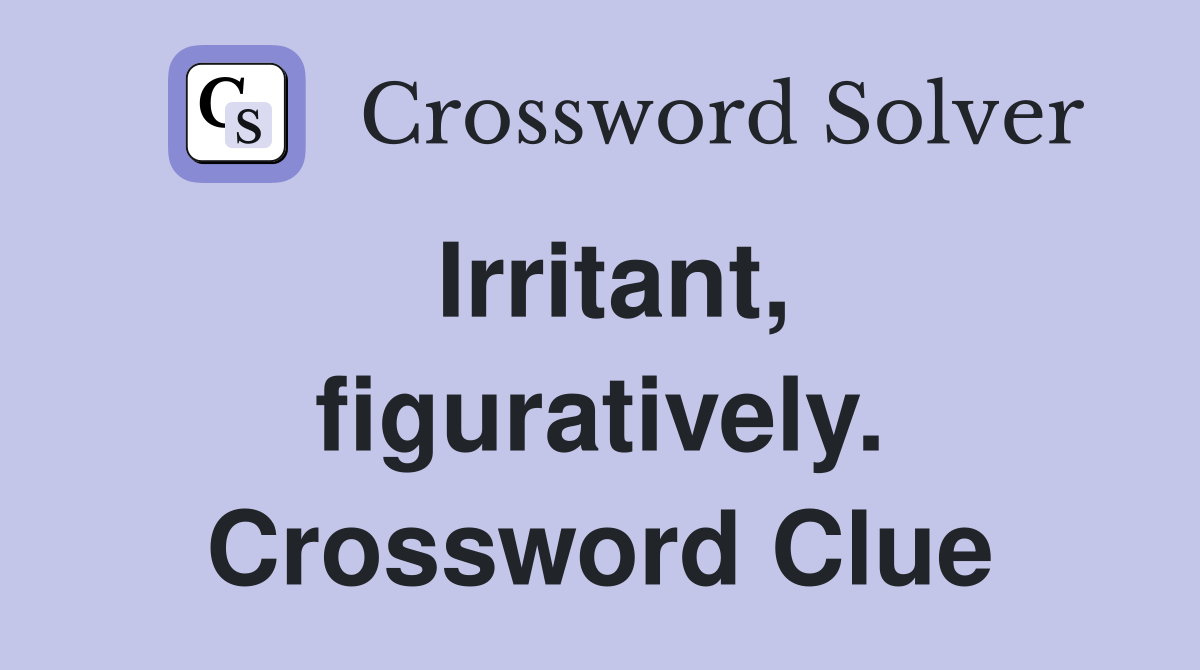 Irritant, figuratively. Crossword Clue