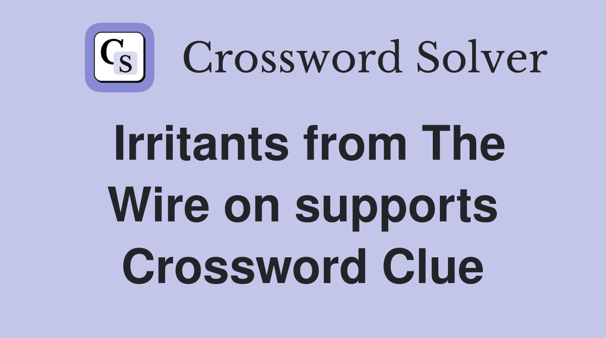 Irritants from The Wire on supports Crossword Clue