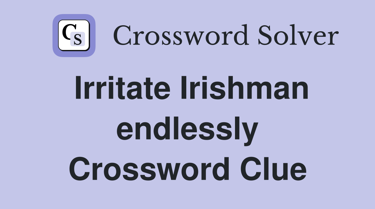 Irritate Irishman endlessly Crossword Clue