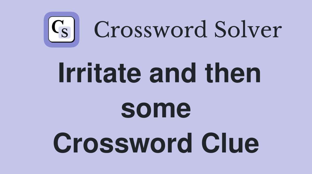 Irritate and then some Crossword Clue