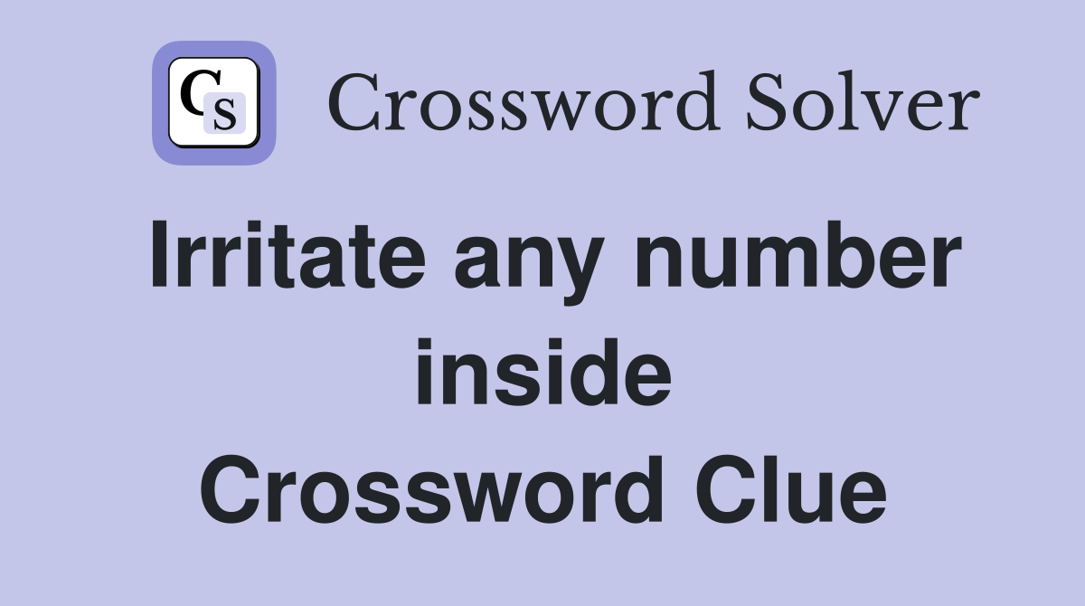 Irritate any number inside Crossword Clue