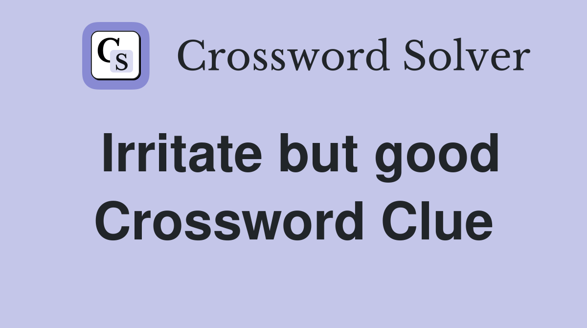 Irritate but good Crossword Clue