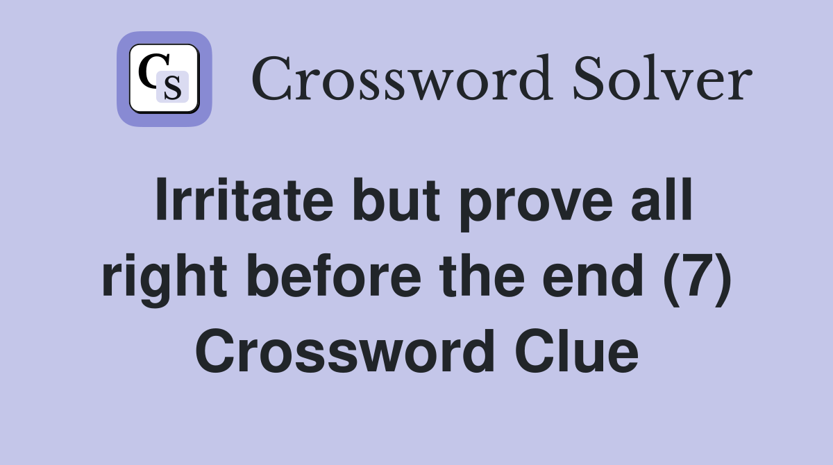 Irritate but prove all right before the end (7) Crossword Clue
