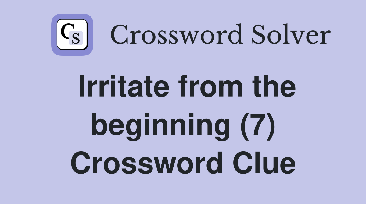 Irritate from the beginning (7) Crossword Clue