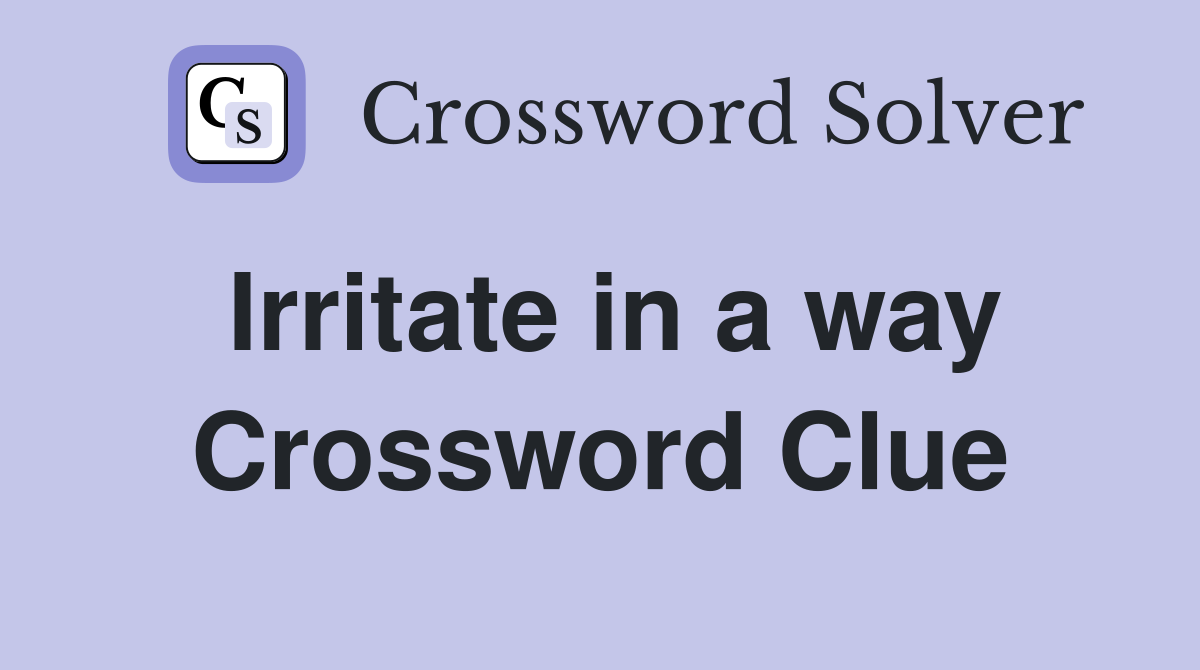 Irritate in a way Crossword Clue