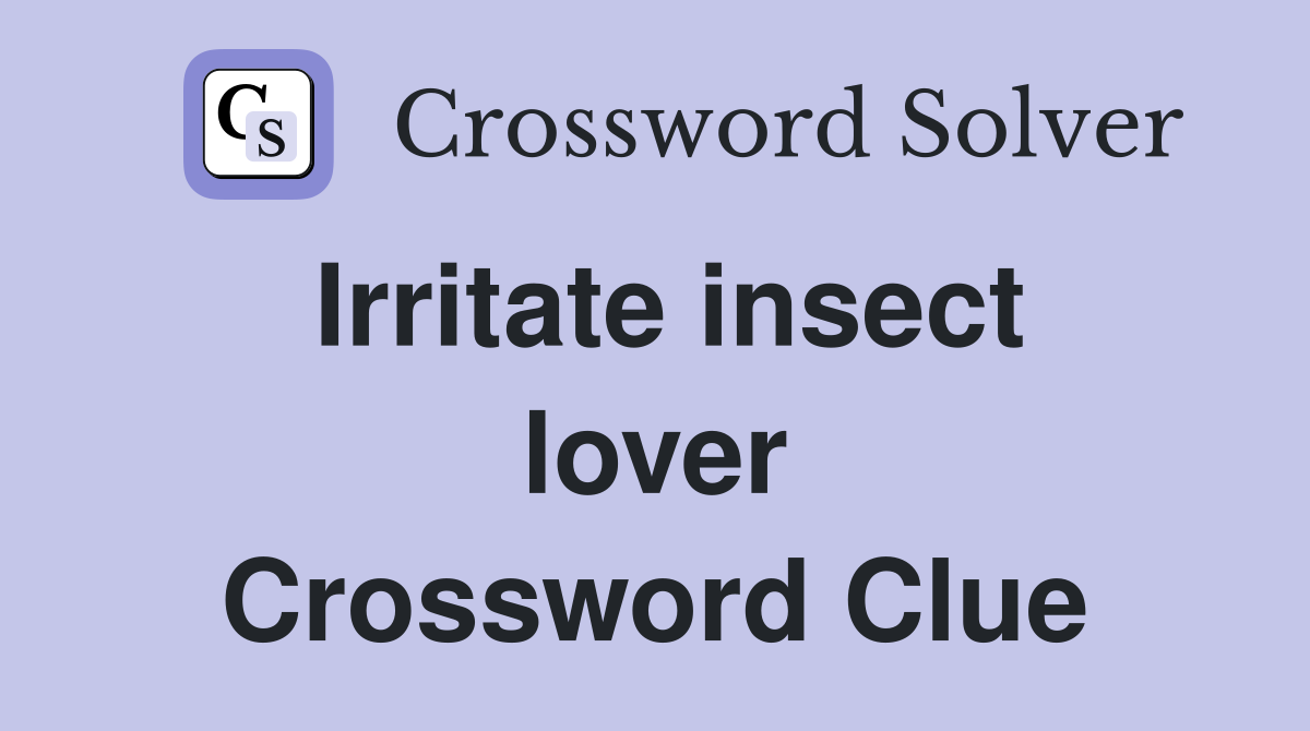 Irritate insect lover Crossword Clue