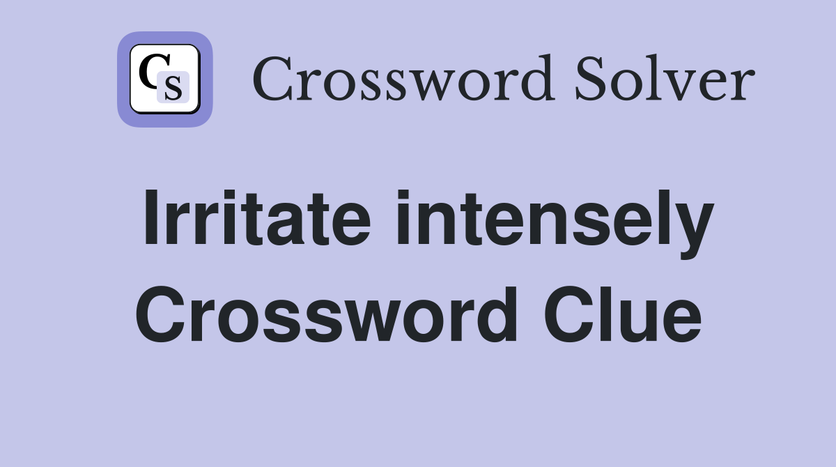 Irritate intensely Crossword Clue