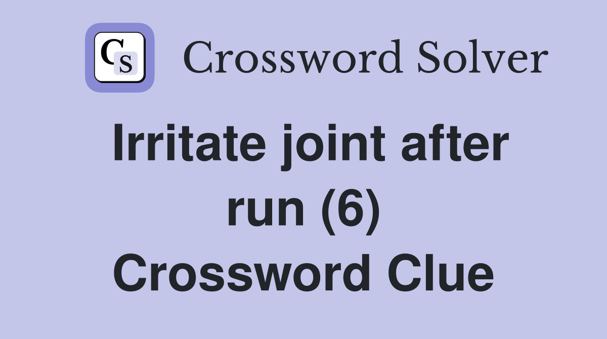 Irritate joint after run (6) Crossword Clue