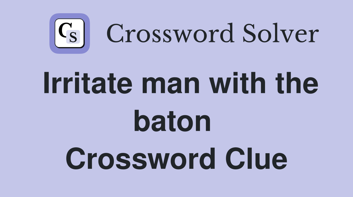 Irritate man with the baton  Crossword Clue