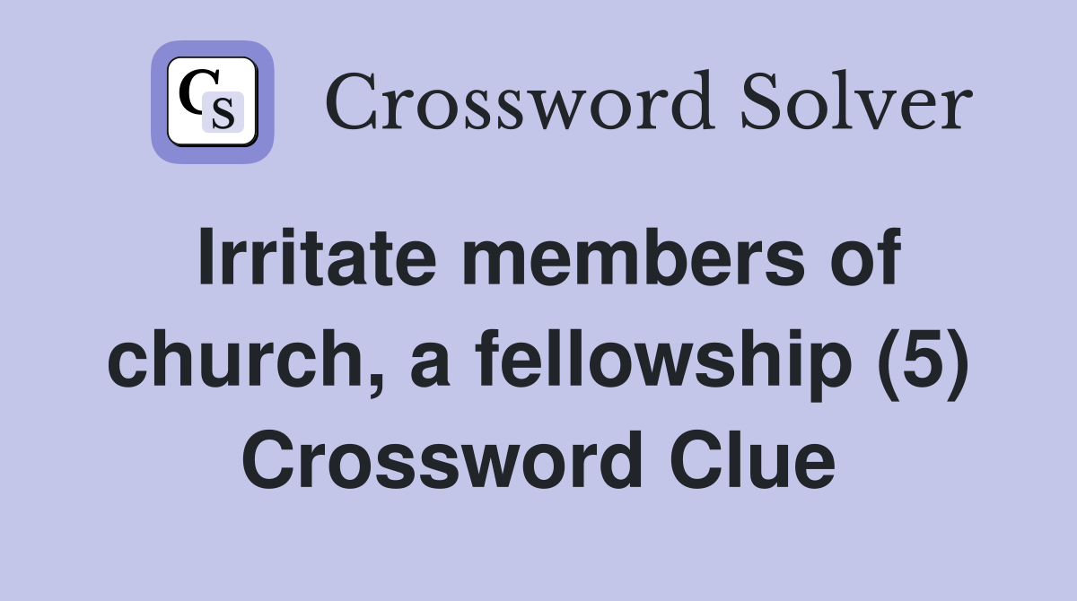 Irritate members of church, a fellowship (5) Crossword Clue