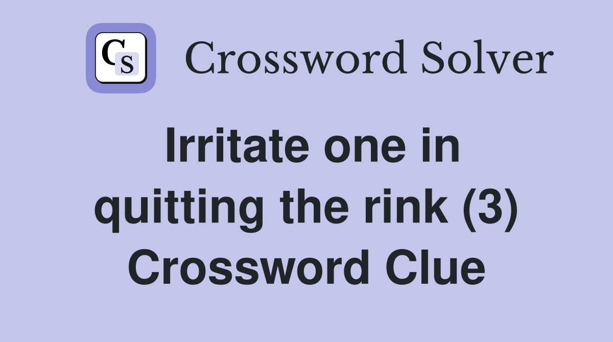Irritate one in quitting the rink (3) Crossword Clue
