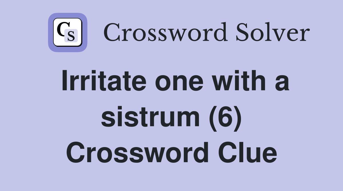 Irritate one with a sistrum (6) Crossword Clue