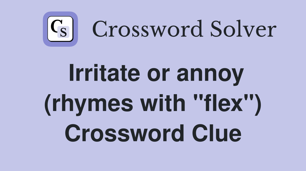 Irritate or annoy (rhymes with "flex") Crossword Clue