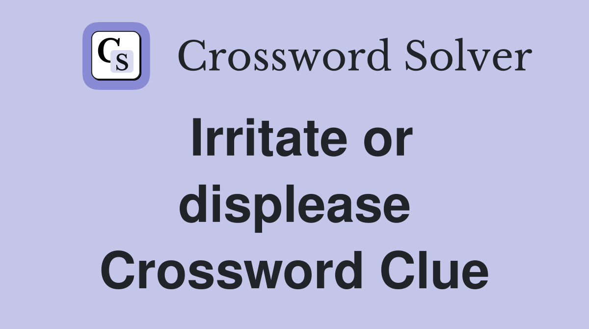 Irritate or displease Crossword Clue