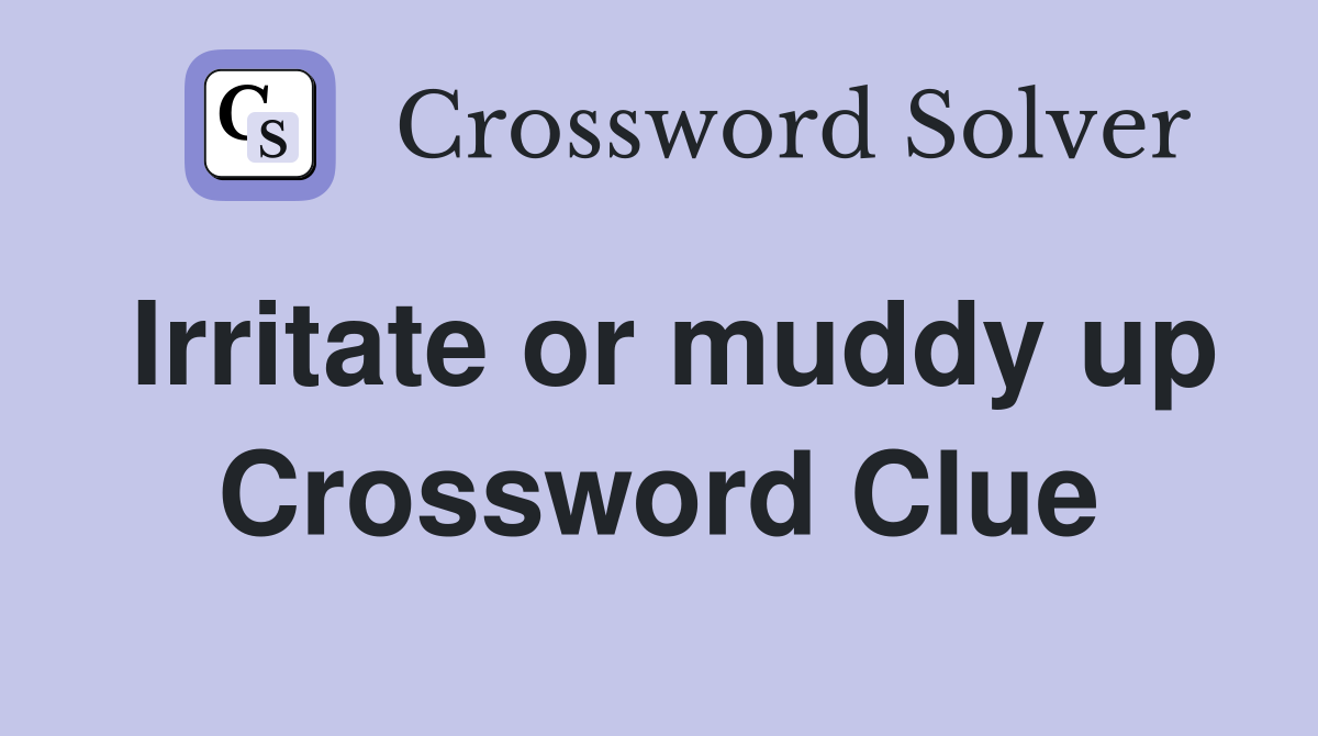 Irritate or muddy up Crossword Clue