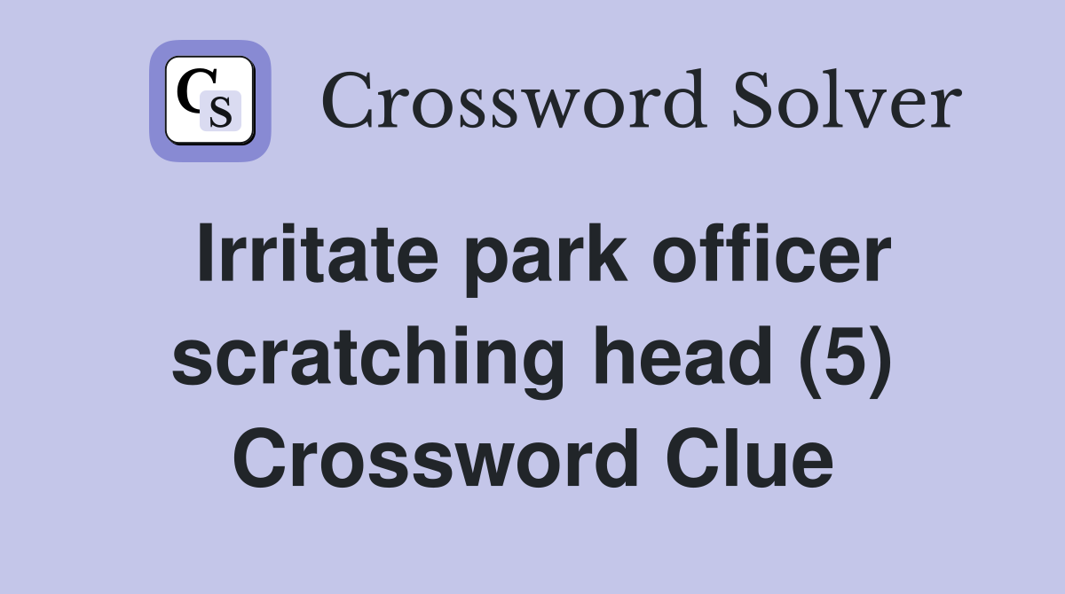 Irritate park officer scratching head (5) Crossword Clue