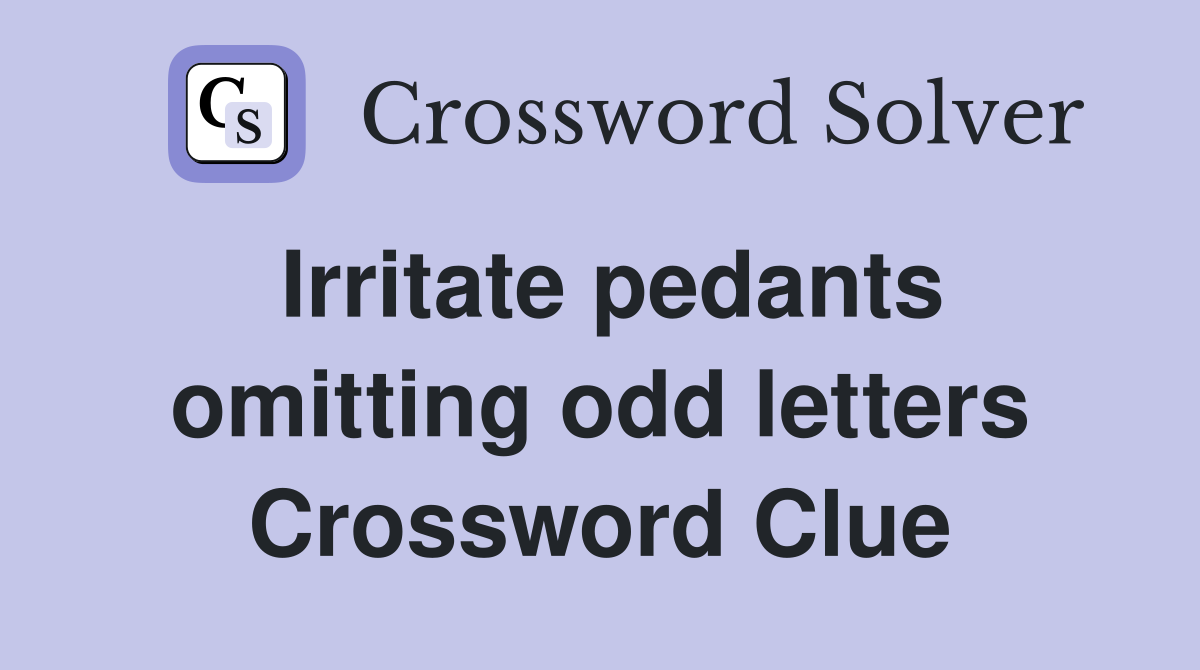 Irritate pedants omitting odd letters Crossword Clue