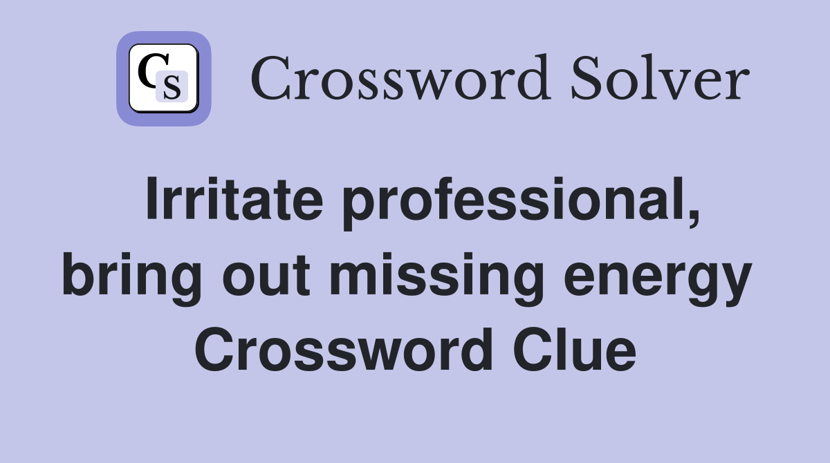 Irritate professional, bring out missing energy  Crossword Clue