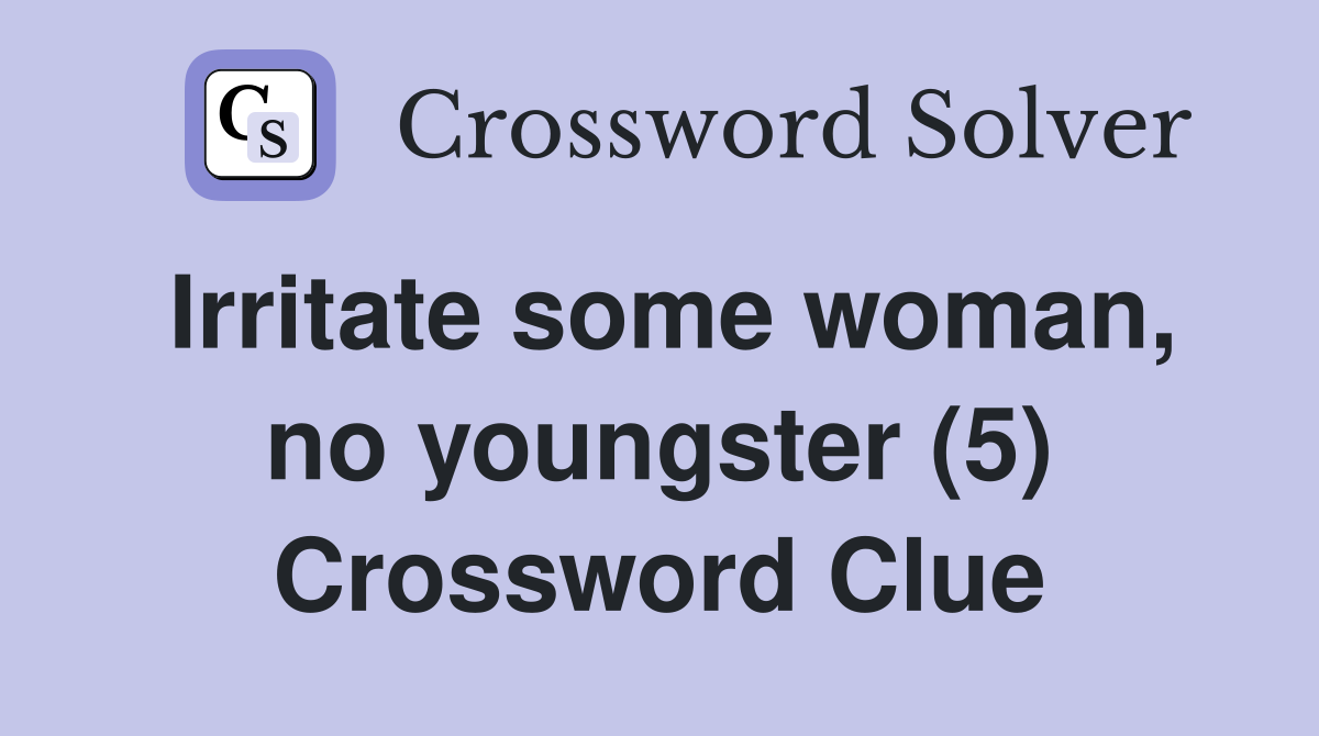 Irritate some woman, no youngster (5) Crossword Clue