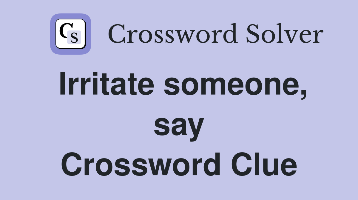 Irritate someone, say Crossword Clue