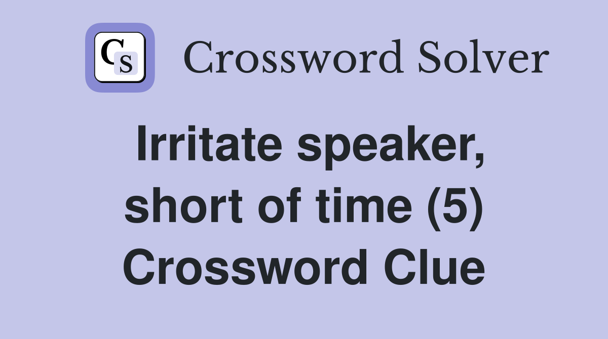 Irritate speaker, short of time (5) Crossword Clue